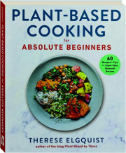 PLANT-BASED COOKING FOR ABSOLUTE BEGINNERS: 60 Recipes & Tips for Super Easy Seasonal Recipes