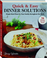 QUICK & EASY DINNER SOLUTIONS: Simple Meal Plans for Your Family Throughout the Week