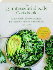 THE QUINTESSENTIAL KALE COOKBOOK: Simple and Delicious Recipes for Everyone's Favorite Superfood