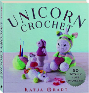 UNICORN CROCHET: 50 Totally Cute Projects!