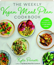 THE WEEKLY VEGAN MEAL PLAN COOKBOOK: A 3-Month Kickstart Guide to Plant-Based Cooking