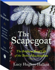 THE SCAPEGOAT: The Brilliant Brief Life of the Duke of Buckingham