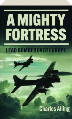 A MIGHTY FORTRESS: Lead Bomber Over Europe