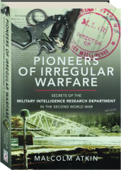 PIONEERS OF IRREGULAR WARFARE: Secrets of the Military Intelligence Research Department in the Second World War