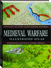 MEDIEVAL WARFARE ILLUSTRATED ATLAS: Strategies, Tactics & Combat Skills