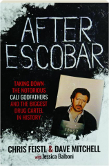 AFTER ESCOBAR: Taking Down the Notorious Cali Godfathers and the Biggest Cartel in History