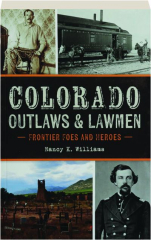 COLORADO OUTLAWS & LAWMEN: Frontier Foes and Heroes