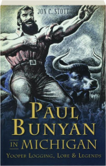 PAUL BUNYAN IN MICHIGAN: Yooper Logging, Lore & Legends