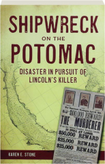 SHIPWRECK ON THE POTOMAC: Disaster in Pursuit of Lincoln's Killer