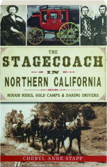THE STAGECOACH IN NORTHERN CALIFORNIA: Rough Rides, Gold Camps & Daring Drivers