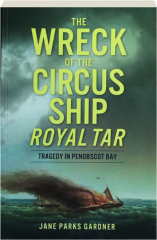 THE WRECK OF THE CIRCUS SHIP ROYAL TAR: Tragedy in Penobscot Bay