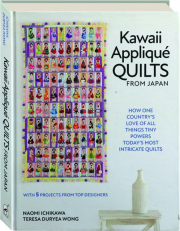 KAWAII APPLIQUE QUILTS FROM JAPAN: How One Country's Love of All Things Tiny Powers Today's Most Intricate Quilts
