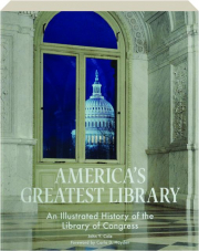 AMERICA'S GREATEST LIBRARY: An Illustrated History of the Library of Congress