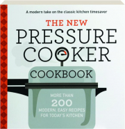 THE NEW PRESSURE COOKER COOKBOOK: More Than 200 Modern, Easy Recipes for Today's Kitchen