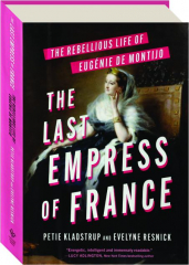 THE LAST EMPRESS OF FRANCE: The Rebellious Life of Eugenie de Montijo