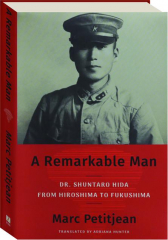 A REMARKABLE MAN: Dr. Shuntaro Hida from Hiroshima to Fukushima