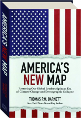 AMERICA'S NEW MAP: Restoring Our Global Leadership in an Era of Climate Change and Demographic Collapse