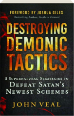 DESTROYING DEMONIC TACTICS: 8 Supernatural Strategies to Defeat Satan's Newest Schemes