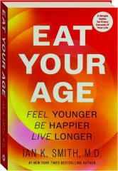 EAT YOUR AGE: Feel Younger, Be Happier, Live Longer