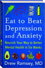 EAT TO BEAT DEPRESSION AND ANXIETY: Nourish Your Way to Better Mental Health in Six Weeks