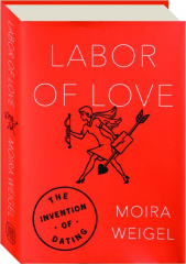 LABOR OF LOVE: The Invention of Dating