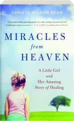 MIRACLES FROM HEAVEN: A Little Girl and Her Amazing Story of Healing