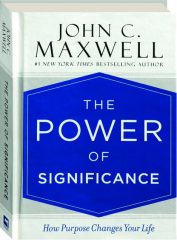 THE POWER OF SIGNIFICANCE: How Purpose Changes Your Life