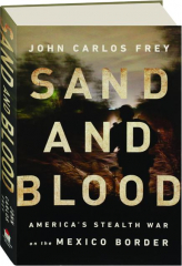 SAND AND BLOOD: America's Stealth War on the Mexico Border