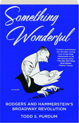 SOMETHING WONDERFUL: Rodgers and Hammerstein's Broadway Revolution