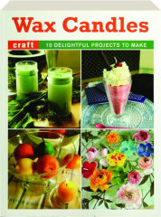 WAX CANDLES: 10 Delightful Projects to Make