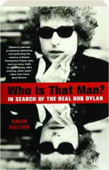 WHO IS THAT MAN? In Search of the Real Bob Dylan