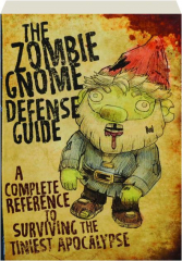 THE ZOMBIE GNOME DEFENSE GUIDE: A Complete Reference to Surviving the Tiniest Apocalypse