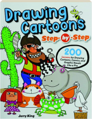 DRAWING CARTOONS STEP-BY-STEP: 200 Lessons for Drawing Cartoons, Comics, and Graphic Novels Like a Pro