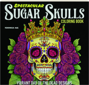 SPECTACULAR SUGAR SKULLS COLORING: Vibrant Day of the Dead Designs