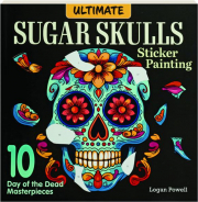 ULTIMATE SUGAR SKULLS STICKER PAINTING: 10 Day of the Dead Masterpieces