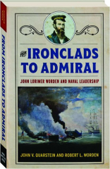 FROM IRONCLADS TO ADMIRAL: John Lorimer Worden and Naval Leadership