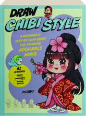 DRAW CHIBI STYLE: A Beginner's Step-by-Step Guide for Drawing Adorable Minis