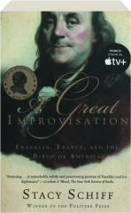 A GREAT IMPROVISATION: Franklin, France, and the Birth of America