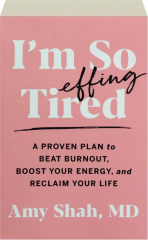 I'M SO EFFING TIRED: A Proven Plan to Beat Burnout, Boost Your Energy, and Reclaim Your Life