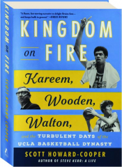KINGDOM ON FIRE: Kareem, Wooden, Walton, and the Turbulent Days of the UCLA Basketball Dynasty