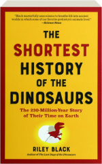 THE SHORTEST HISTORY OF THE DINOSAURS: The 230-Million-Year Story of Their Time on Earth