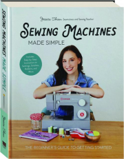 SEWING MACHINES MADE SIMPLE: The Beginner's Guide to Getting Started