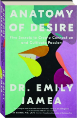 ANATOMY OF DESIRE: Five Secrets to Create Connection and Cultivate Passion