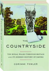THE COUNTRYSIDE: Ten Rural Walks Through Britain and Its Hidden History of Empire
