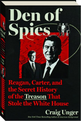DEN OF SPIES: Reagan, Carter, and the Secret History of the Treason That Stole the White House