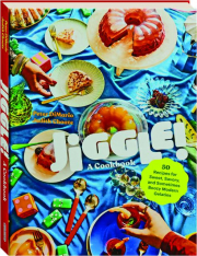JIGGLE! A Cookbook--50 Recipes for Sweet, Savory, and Sometimes Boozy Modern Gelatins