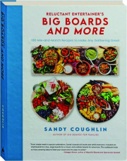 RELUCTANT ENTERTAINER'S BIG BOARDS AND MORE: 100 Mix-and-Match Recipes to Make Any Gathering Great