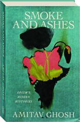 SMOKE AND ASHES: Opium's Hidden Histories