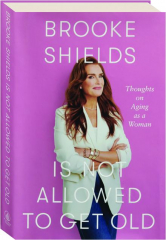 BROOKE SHIELDS IS NOT ALLOWED TO GET OLD: Thoughts on Aging as a Woman