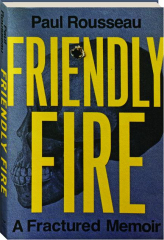 FRIENDLY FIRE: A Fractured Memoir